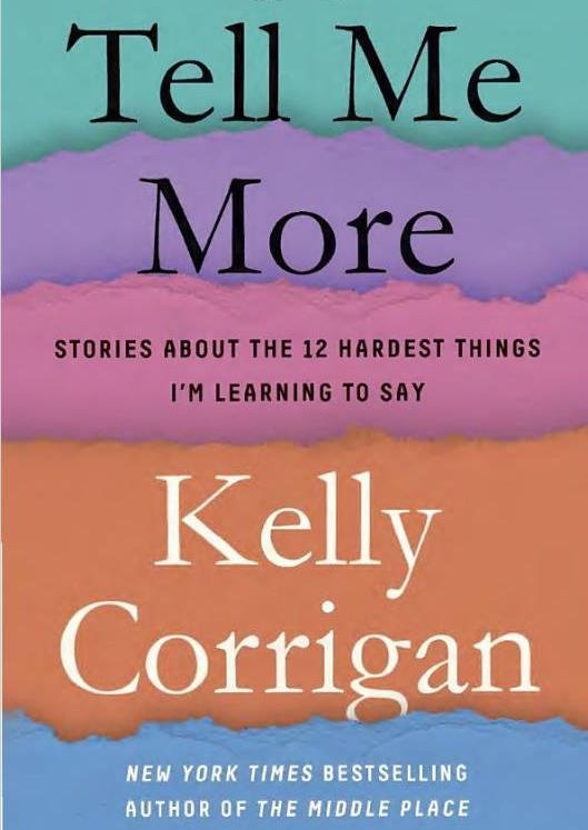 “Tell Me More: Stories about the 12 Hardest Things I’m Trying to Say,” by Kelly Corrigan